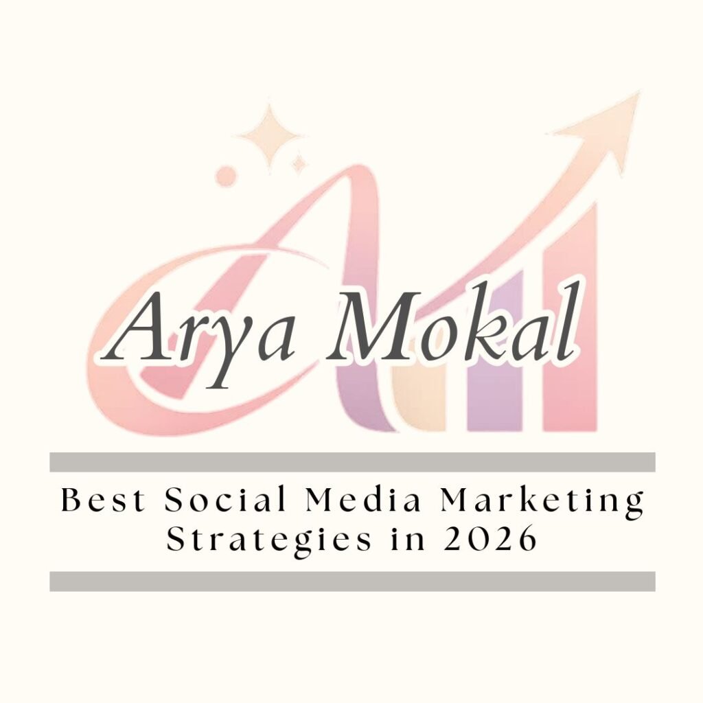 Best Social Media Marketing Strategies by Arya Mokal in 2026
